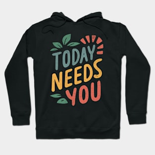 Today Needs You Hoodie